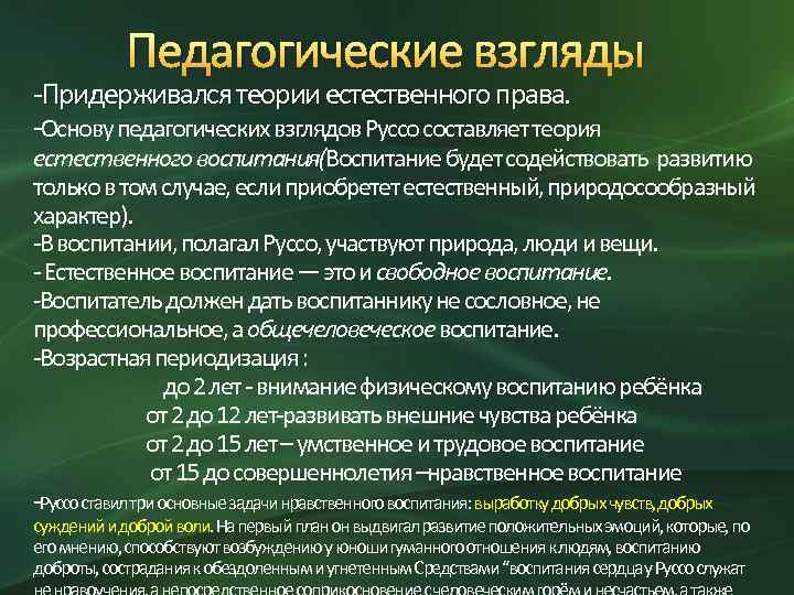 Педагогические взгляды -Придерживался теории естественного права. -Основу педагогических взглядов Руссо составляет теория естественного воспитания(Воспитание
