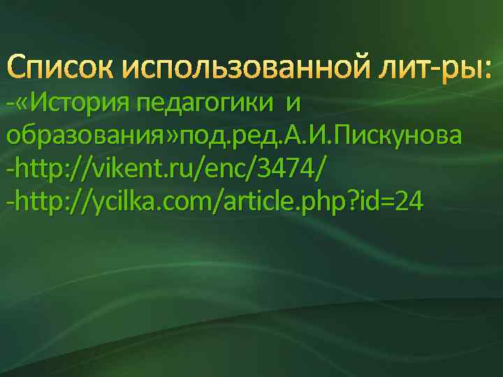 Список использованной лит-ры: - «История педагогики и образования» под. ред. А. И. Пискунова -http: