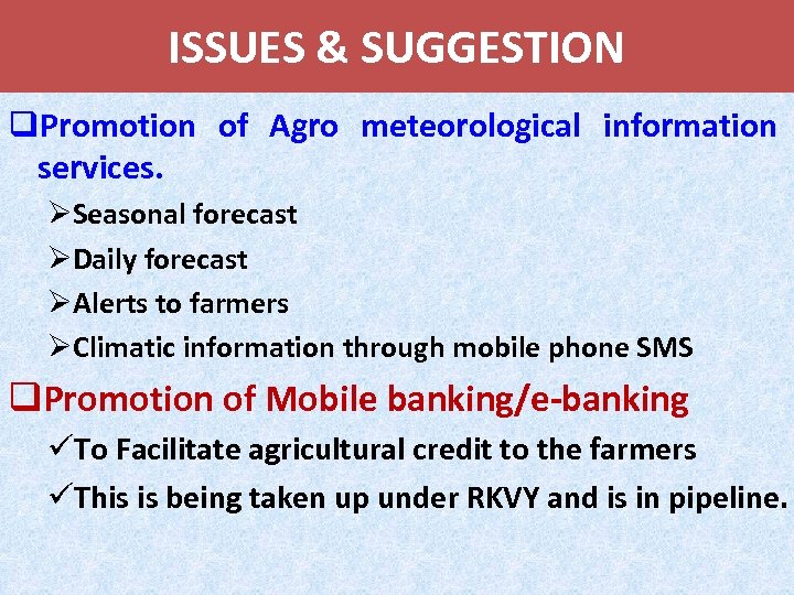 ISSUES & SUGGESTION q. Promotion of Agro meteorological information services. ØSeasonal forecast ØDaily forecast
