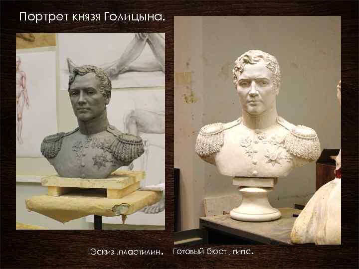 Портрет князя Голицына. Эскиз , пластилин. Готовый бюст , гипс. 