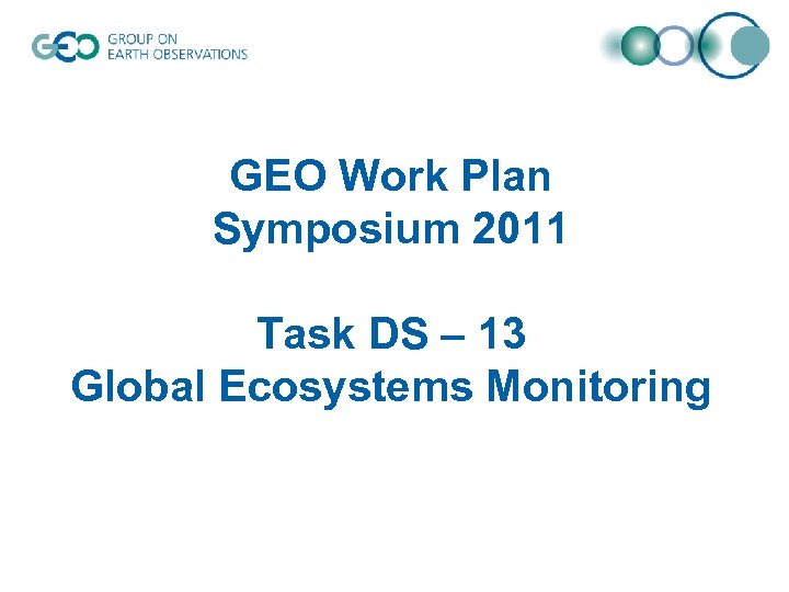 GEO Work Plan Symposium 2011 Task DS – 13 Global Ecosystems Monitoring 
