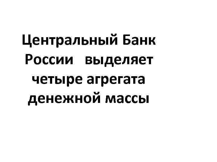Центральный Банк России выделяет четыре агрегата денежной массы 
