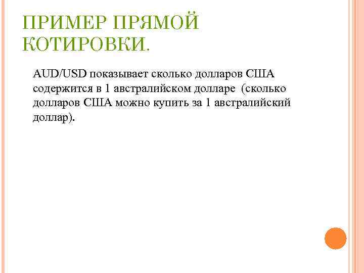 ПРИМЕР ПРЯМОЙ КОТИРОВКИ. AUD/USD показывает сколько долларов США содержится в 1 австралийском долларе (сколько