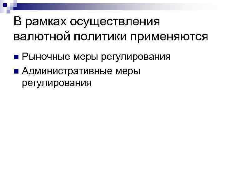 В рамках осуществления валютной политики применяются Рыночные меры регулирования n Административные меры регулирования n