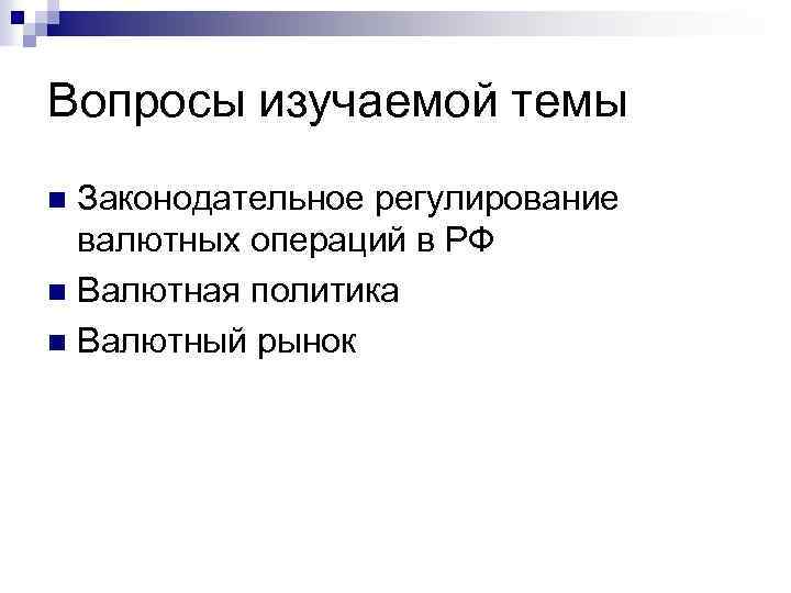 Вопросы изучаемой темы Законодательное регулирование валютных операций в РФ n Валютная политика n Валютный