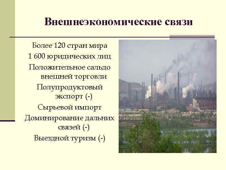 Внешнеэкономические связи Более 120 стран мира 1 600 юридических лиц Положительное сальдо внешней торговли