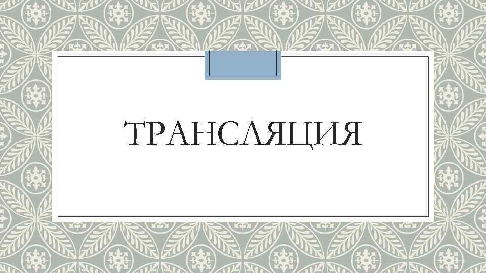 ТРАНСЛЯЦИЯ 