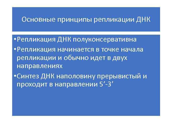 Основные принципы репликации ДНК • Репликация ДНК полуконсервативна • Репликация начинается в точке начала