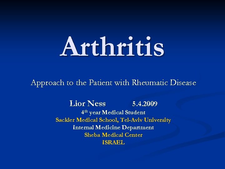Arthritis Approach to the Patient with Rheumatic Disease Lior Ness 5. 4. 2009 4
