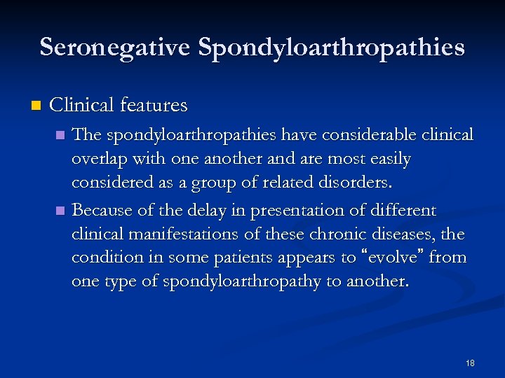 Seronegative Spondyloarthropathies n Clinical features The spondyloarthropathies have considerable clinical overlap with one another