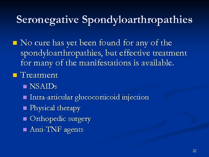 Seronegative Spondyloarthropathies No cure has yet been found for any of the spondyloarthropathies, but