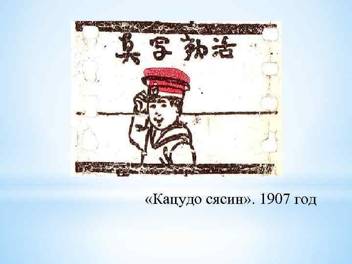  «Кацудо сясин» . 1907 год 