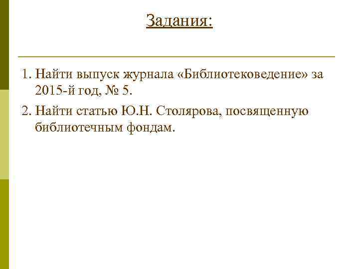 Задания: 1. Найти выпуск журнала «Библиотековедение» за 2015 -й год, № 5. 2. Найти