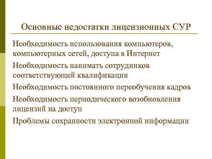 Основные недостатки лицензионных СУР Необходимость использования компьютеров, компьютерных сетей, доступа в Интернет Необходимость нанимать