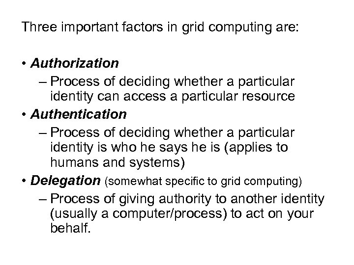 Three important factors in grid computing are: • Authorization – Process of deciding whether