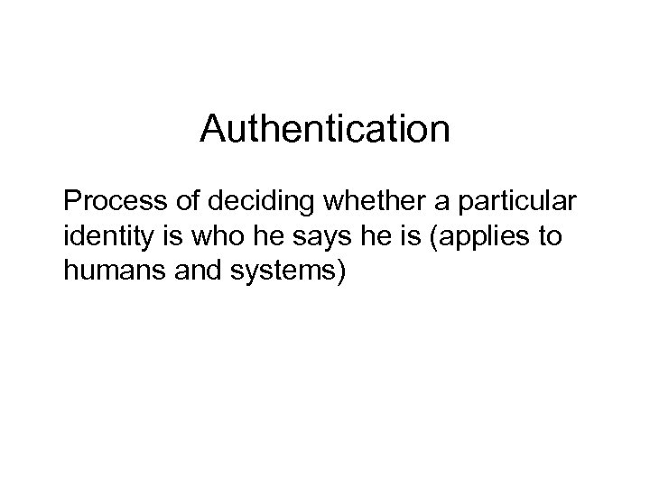 Authentication Process of deciding whether a particular identity is who he says he is