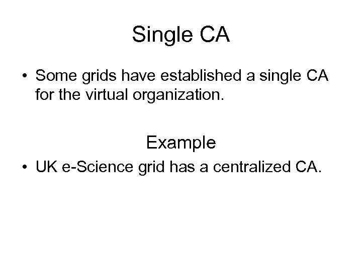 Single CA • Some grids have established a single CA for the virtual organization.