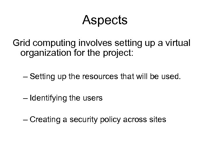 Aspects Grid computing involves setting up a virtual organization for the project: – Setting