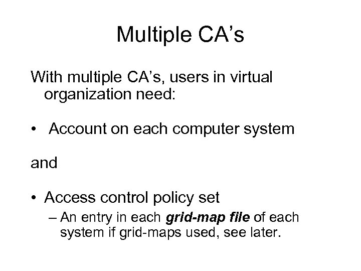 Multiple CA’s With multiple CA’s, users in virtual organization need: • Account on each