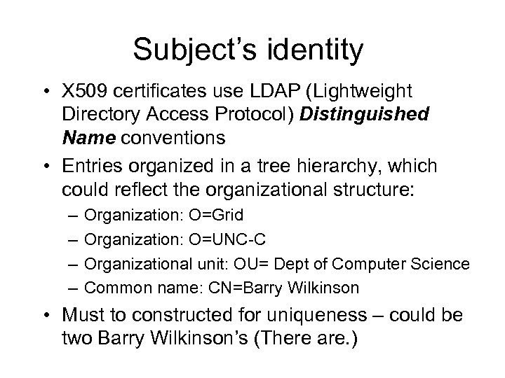 Subject’s identity • X 509 certificates use LDAP (Lightweight Directory Access Protocol) Distinguished Name