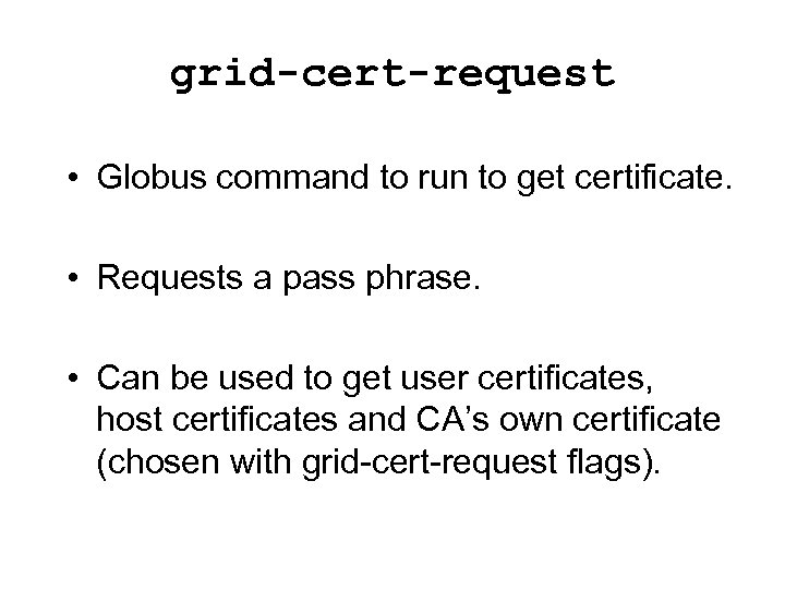 grid-cert-request • Globus command to run to get certificate. • Requests a pass phrase.