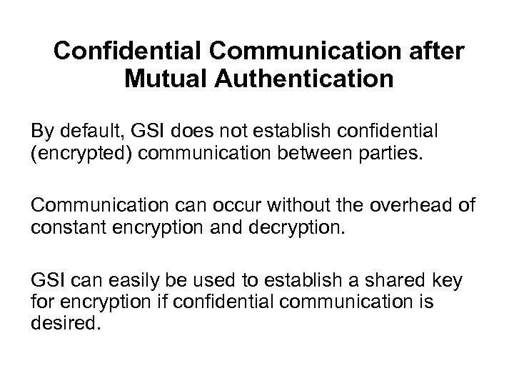 Confidential Communication after Mutual Authentication By default, GSI does not establish confidential (encrypted) communication