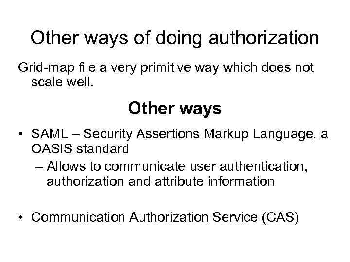 Other ways of doing authorization Grid-map file a very primitive way which does not