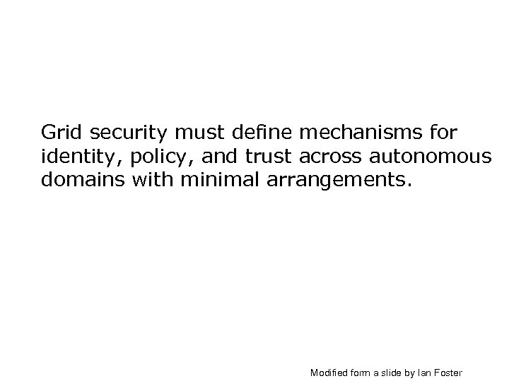 Grid security must define mechanisms for identity, policy, and trust across autonomous domains with