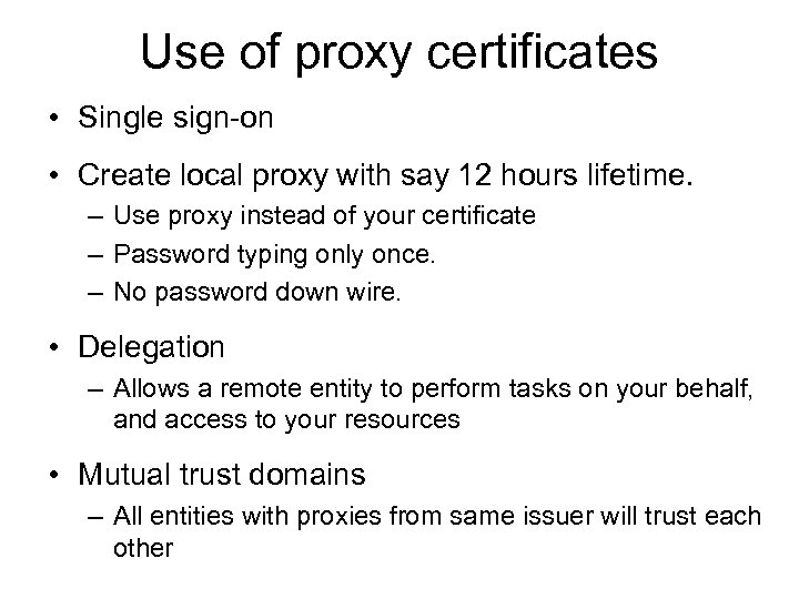 Use of proxy certificates • Single sign-on • Create local proxy with say 12