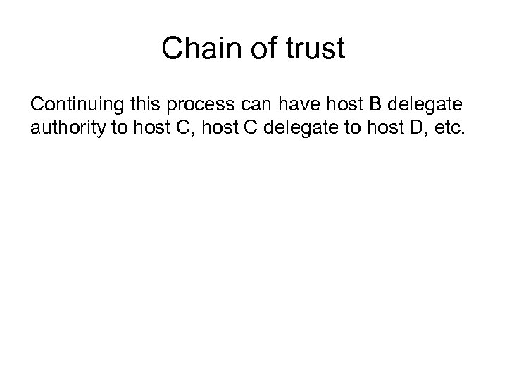 Chain of trust Continuing this process can have host B delegate authority to host