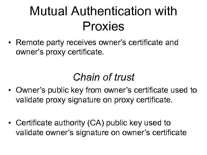 Mutual Authentication with Proxies • Remote party receives owner’s certificate and owner’s proxy certificate.