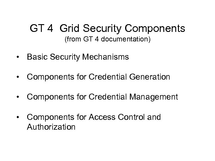 GT 4 Grid Security Components (from GT 4 documentation) • Basic Security Mechanisms •
