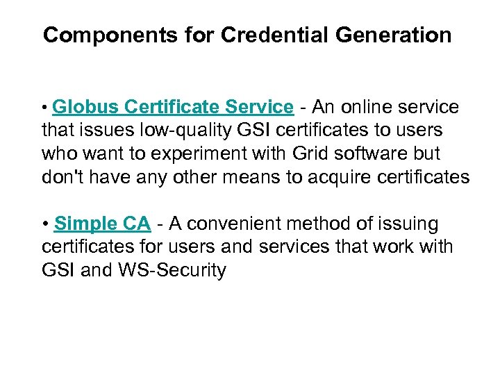 Components for Credential Generation • Globus Certificate Service - An online service that issues