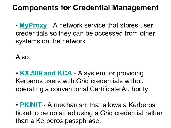 Components for Credential Management • My. Proxy - A network service that stores user