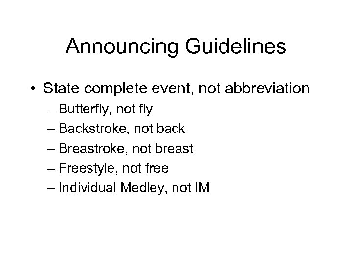 Announcing Guidelines • State complete event, not abbreviation – Butterfly, not fly – Backstroke,