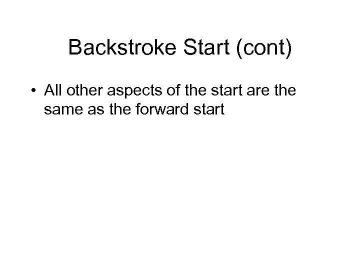 Backstroke Start (cont) • All other aspects of the start are the same as