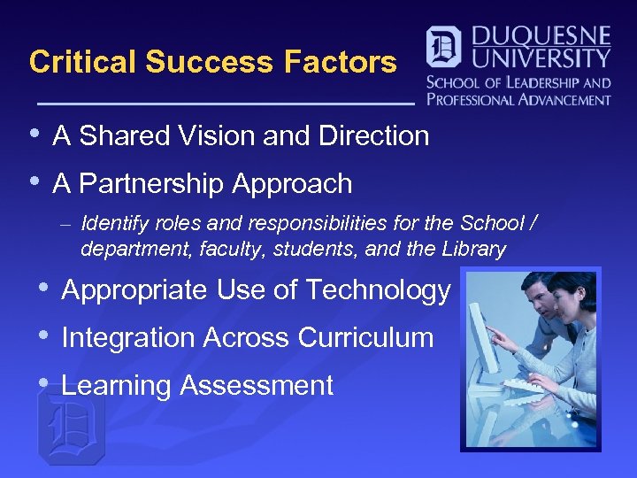 Critical Success Factors • A Shared Vision and Direction • A Partnership Approach –