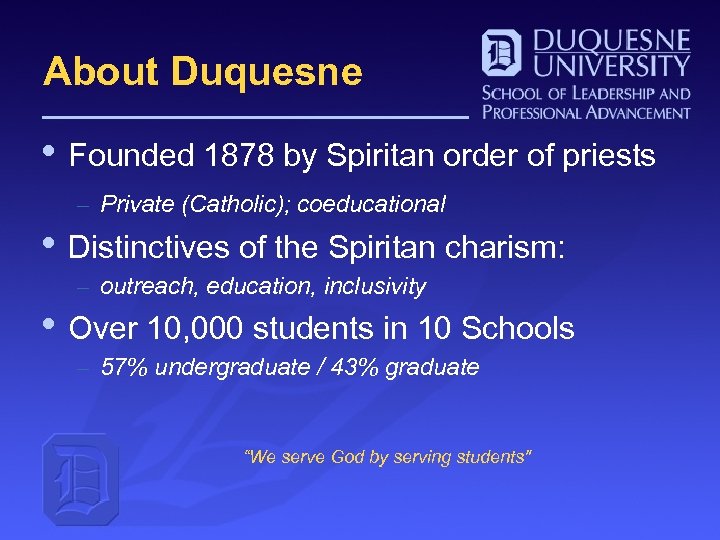 About Duquesne • Founded 1878 by Spiritan order of priests – Private (Catholic); coeducational