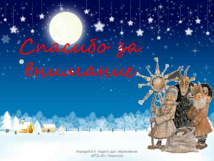 Спасибо за внимание Бородий Л. Н. педагог доп. образования ЦРТД и. Ю г. Нерюнгри