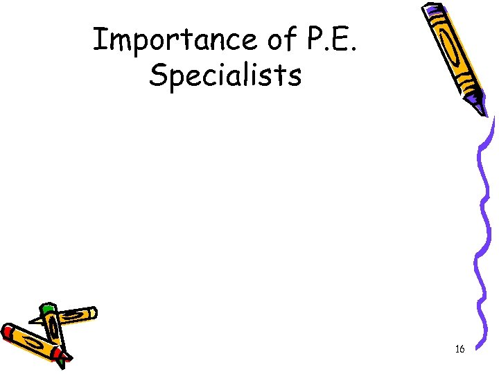 Importance of P. E. Specialists 16 