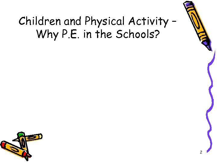 Children and Physical Activity – Why P. E. in the Schools? 2 