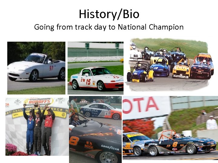 History/Bio Going from track day to National Champion 