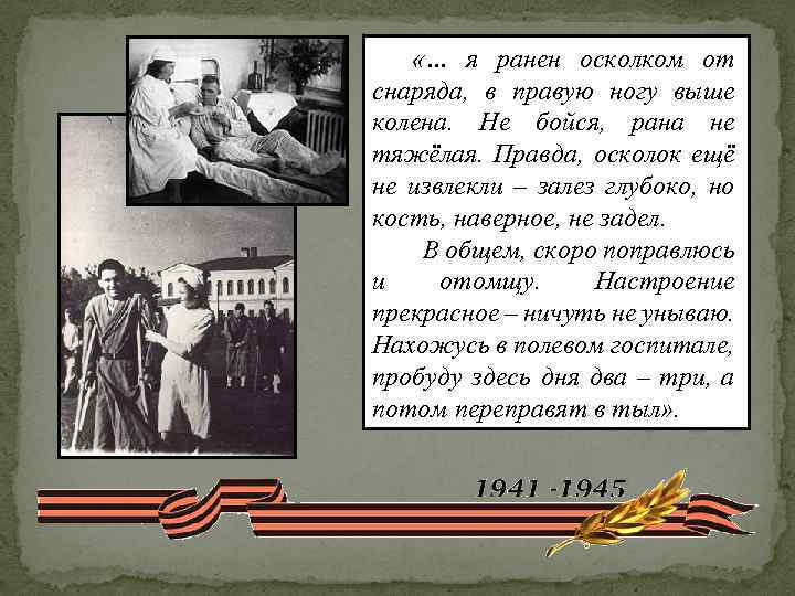  «… я ранен осколком от снаряда, в правую ногу выше колена. Не бойся,