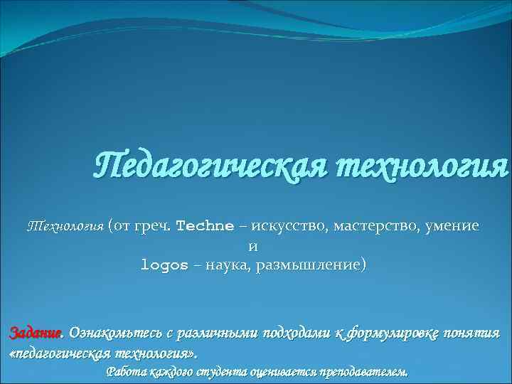 Педагогическая технология Технология (от греч. Techne – искусство, мастерство, умение и logos – наука,