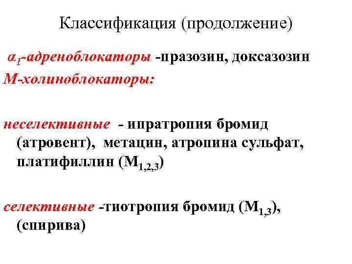 Классификация (продолжение) α 1 -адреноблокаторы -празозин, доксазозин М-холиноблокаторы: неселективные - ипратропия бромид (атровент), метацин,