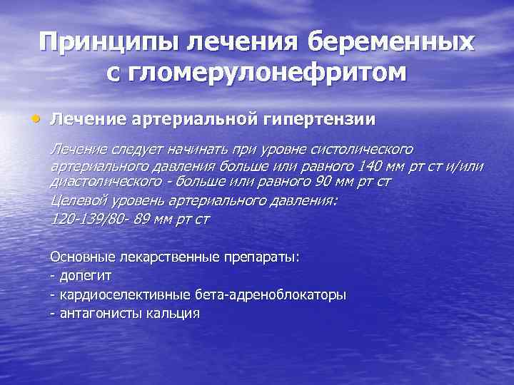 Принципы лечения беременных с гломерулонефритом • Лечение артериальной гипертензии Лечение следует начинать при уровне
