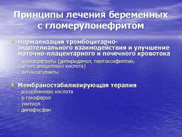 Принципы лечения беременных с гломерулонефритом • Нормализация тромбоцитарно- эндотелиального взаимодействия и улучшение маточно-плацентарного и