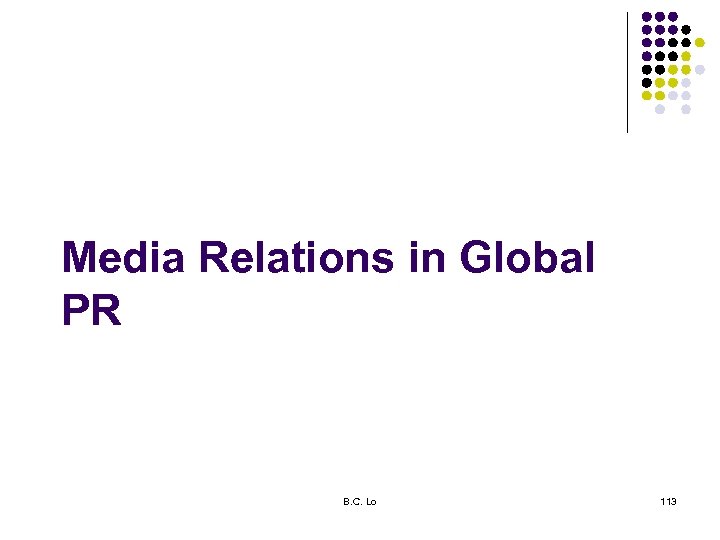 Media Relations in Global PR B. C. Lo 113 