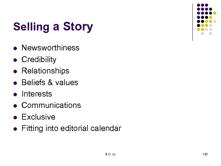 Selling a Story l l l l Newsworthiness Credibility Relationships Beliefs & values Interests