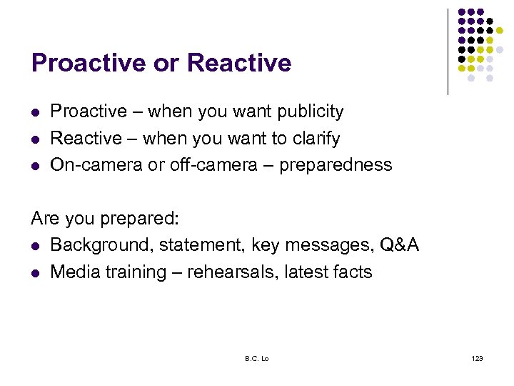Proactive or Reactive l l l Proactive – when you want publicity Reactive –